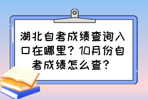 湖北自考成績查詢?nèi)肟谠谀睦铮?0月份自考成績怎么查？