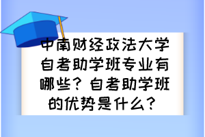 中南財(cái)經(jīng)政法大學(xué)自考助學(xué)班專業(yè)有哪些？自考助學(xué)班的優(yōu)勢(shì)是什么？