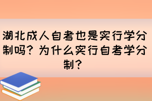 湖北成人自考也是實行學分制嗎？為什么實行自考學分制？