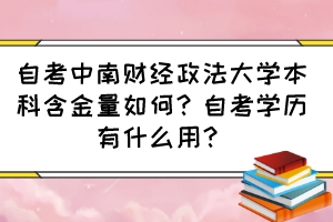 自考中南財經(jīng)政法大學(xué)本科含金量如何？自考學(xué)歷有什么用？