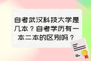 自考武漢科技大學(xué)是幾本？自考學(xué)歷有一本二本的區(qū)別嗎？