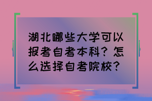 湖北哪些大學(xué)可以報(bào)考自考本科？怎么選擇自考院校？