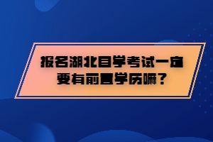 報(bào)名湖北自學(xué)考試一定要有前置學(xué)歷嘛？