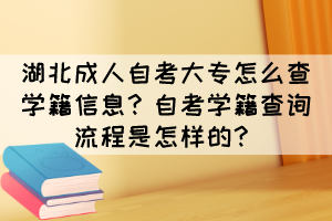 湖北成人自考大專怎么查學(xué)籍信息？自考學(xué)籍查詢流程是怎樣的？