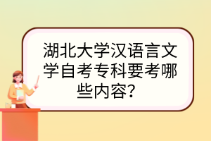 湖北大學(xué)漢語言文學(xué)自考?？埔寄男﹥?nèi)容？