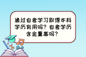 通過(guò)自考學(xué)習(xí)取得本科學(xué)歷有用嗎？自考學(xué)歷含金量高嗎？