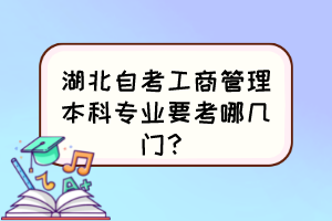 湖北自考工商管理本科專業(yè)要考哪幾門？