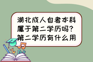湖北成人自考本科屬于第二學(xué)歷嗎？第二學(xué)歷有什么用？