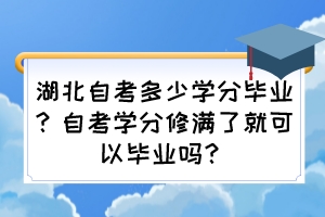 湖北自考多少學(xué)分畢業(yè)？自考學(xué)分修滿了就可以畢業(yè)嗎？