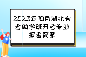 2023年10月湖北自考助學(xué)班開考專業(yè)報(bào)考簡(jiǎn)章