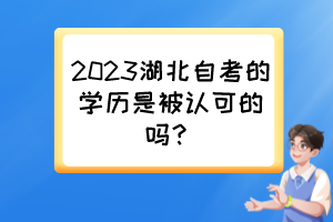 2023湖北自考的學(xué)歷是被認(rèn)可的嗎？