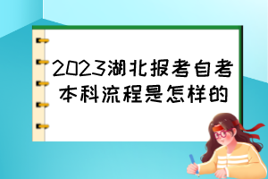 2023湖北報(bào)考自考本科流程是怎樣的？