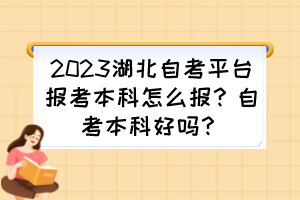 2023湖北自考平臺(tái)報(bào)考本科怎么報(bào)？自考本科好嗎？