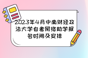 2023年4月中南財經(jīng)政法大學自考網(wǎng)絡(luò)助學報名時間及安排