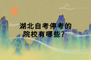 湖北自考停考的院校有哪些？