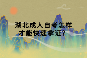 湖北成人自考怎樣才能快速拿證？