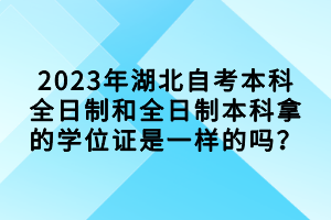 2023年湖北自考本科全日制和全日制本科拿的學(xué)位證是一樣的嗎？