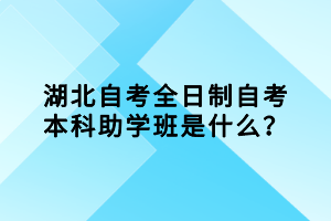 湖北自考全日制自考本科助學(xué)班是什么？