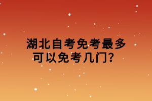 湖北自考免考最多可以免考幾門？
