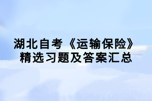 湖北自考《運輸保險》精選習(xí)題及答案匯總