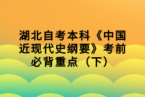 湖北自考本科《中國近現(xiàn)代史綱要》考前必背重點（下）