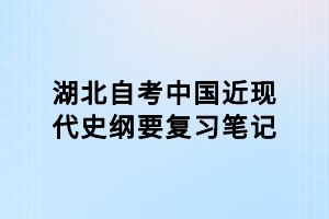 湖北自考中國近現代史綱要復習筆記