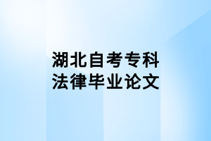 湖北自考專(zhuān)科法律畢業(yè)論文