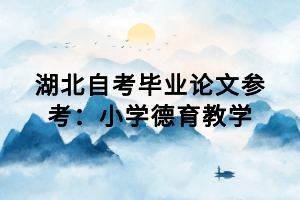 湖北自考畢業(yè)論文參考：小學德育教學