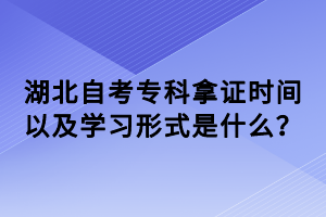 湖北自考專科拿證時間以及學(xué)習(xí)形式是什么？
