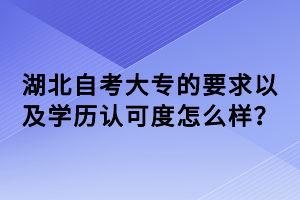 湖北自考大專的要求以及學(xué)歷認(rèn)可度怎么樣？