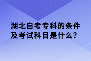 湖北自考?？频臈l件及考試科目是什么？