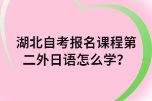 湖北自考報(bào)名課程第二外日語怎么學(xué)？