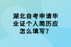 湖北自考申請(qǐng)畢業(yè)證個(gè)人簡(jiǎn)歷應(yīng)怎么填寫？