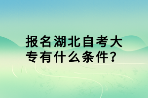 報(bào)名湖北自考大專有什么條件？