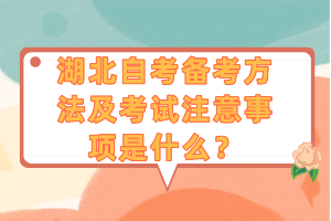 湖北自考備考方法及考試注意事項(xiàng)是什么？