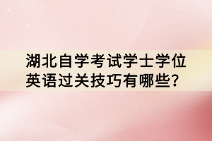 湖北自學(xué)考試學(xué)士學(xué)位英語過關(guān)技巧有哪些？