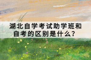 湖北自學(xué)考試助學(xué)班和自考的區(qū)別是什么？
