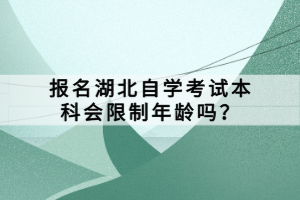 報(bào)名湖北自學(xué)考試本科會(huì)限制年齡嗎？