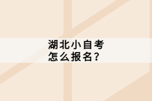湖北小自考怎么報(bào)名？