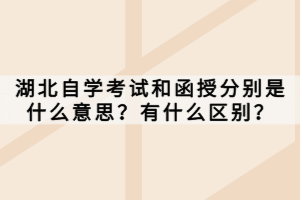 湖北自學(xué)考試和函授分別是什么意思？有什么區(qū)別？
