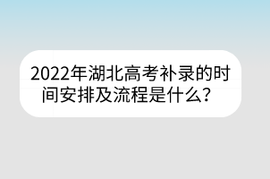 2022年湖北高考補(bǔ)錄的時(shí)間安排及流程是什么？