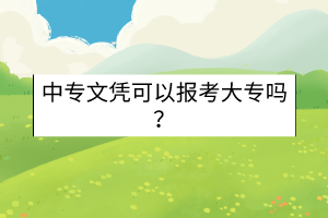 中專文憑可以報考大專嗎？