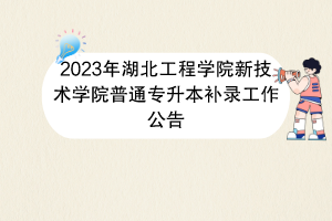 2023年湖北工程學院新技術學院普通專升本補錄工作公告