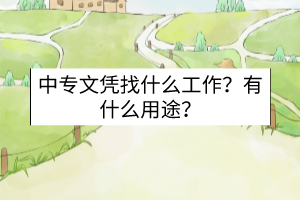 中專文憑找什么工作？有什么用途？