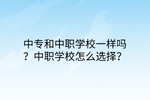 中專和中職學校一樣嗎？中職學校怎么選擇？