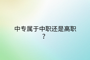 中專屬于中職還是高職？