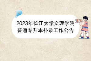 2023年長(zhǎng)江大學(xué)文理學(xué)院普通專升本補(bǔ)錄工作公告