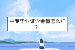 中專畢業(yè)證含金量怎么樣？