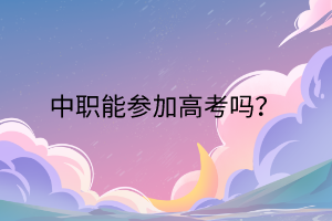 中職能參加高考嗎？
