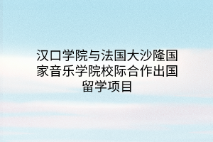 漢口學院與法國大沙隆國家音樂學院校際合作出國留學項目